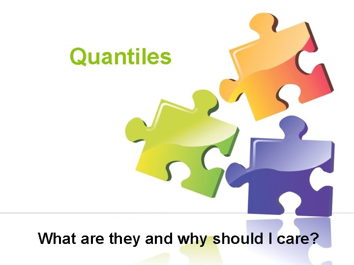Quantiles What are they and why should I care? 