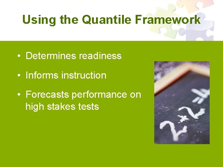 Using the Quantile Framework • Determines readiness • Informs instruction • Forecasts performance on