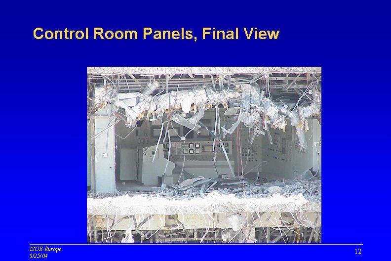 Control Room Panels, Final View ISOE-Europe 3/25/04 12 Control Room Panels, Final View ISOE-Europe 3/25/04 12