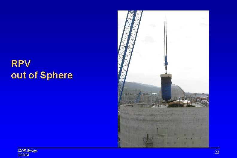 RPV out of Sphere ISOE-Europe 3/25/04 22 RPV out of Sphere ISOE-Europe 3/25/04 22