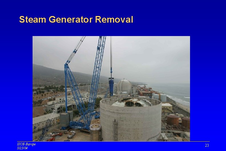 Steam Generator Removal ISOE-Europe 3/25/04 23 Steam Generator Removal ISOE-Europe 3/25/04 23