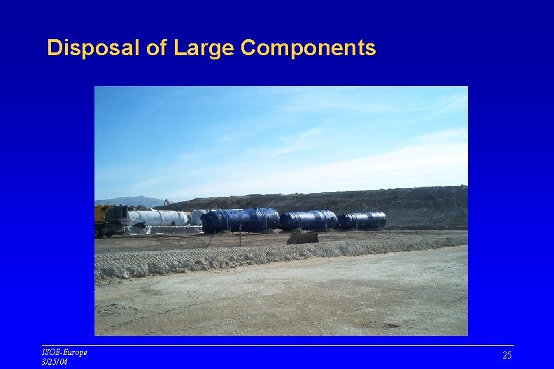 Disposal of Large Components ISOE-Europe 3/25/04 25 Disposal of Large Components ISOE-Europe 3/25/04 25