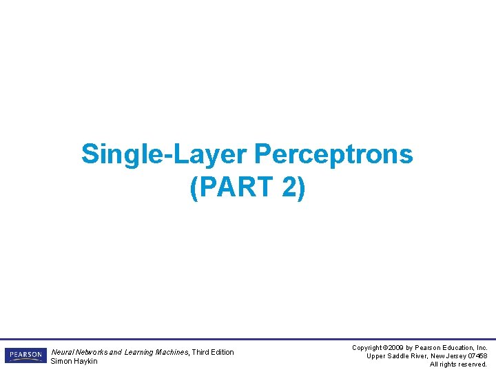 Single-Layer Perceptrons (PART 2) Neural Networks and Learning Machines, Third Edition Simon Haykin Copyright