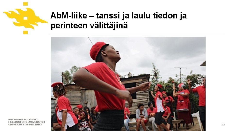 Ab. M-liike – tanssi ja laulu tiedon ja perinteen välittäjinä www. helsinki. fi/yliopisto 21