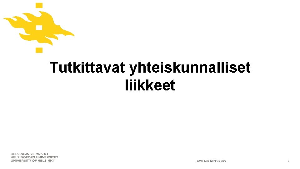 Tutkittavat yhteiskunnalliset liikkeet www. helsinki. fi/yliopisto 8 