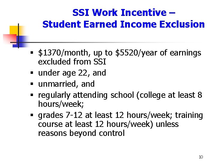 SSI Work Incentive – Student Earned Income Exclusion § $1370/month, up to $5520/year of SSI Work Incentive – Student Earned Income Exclusion § $1370/month, up to $5520/year of