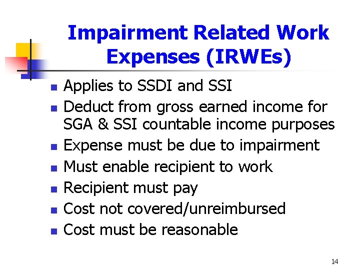 Impairment Related Work Expenses (IRWEs) n n n n Applies to SSDI and SSI