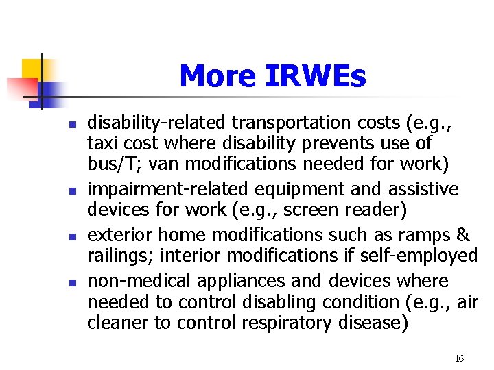 More IRWEs n n disability-related transportation costs (e. g. , taxi cost where disability