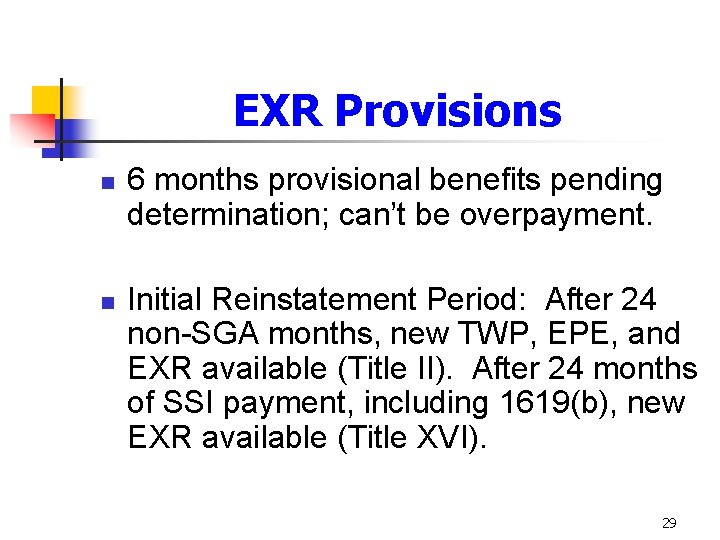 EXR Provisions n n 6 months provisional benefits pending determination; can’t be overpayment. Initial EXR Provisions n n 6 months provisional benefits pending determination; can’t be overpayment. Initial