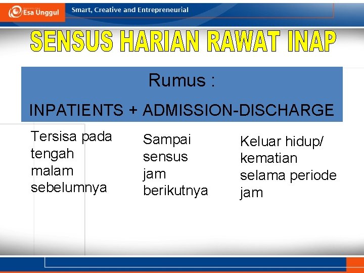 Rumus : INPATIENTS + ADMISSION-DISCHARGE Tersisa pada tengah malam sebelumnya Sampai sensus jam berikutnya