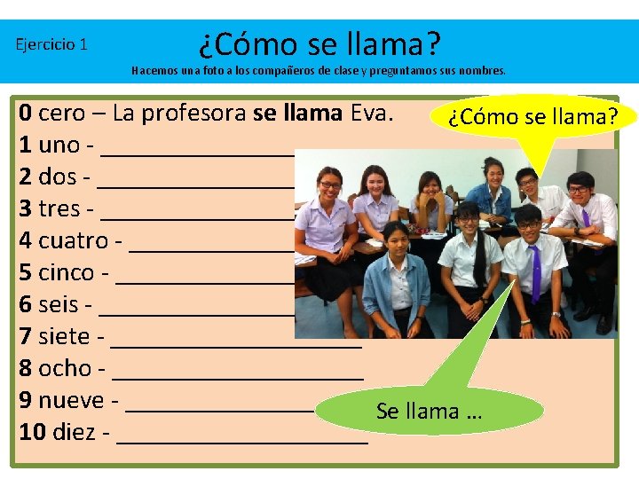 Ejercicio 1 ¿Cómo se llama? Hacemos una foto a los compañeros de clase y Ejercicio 1 ¿Cómo se llama? Hacemos una foto a los compañeros de clase y