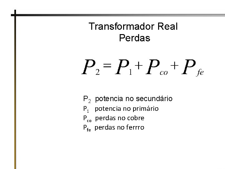 Transformador Real Perdas P 2 P 1 Pco Pfe potencia no secundário potencia no