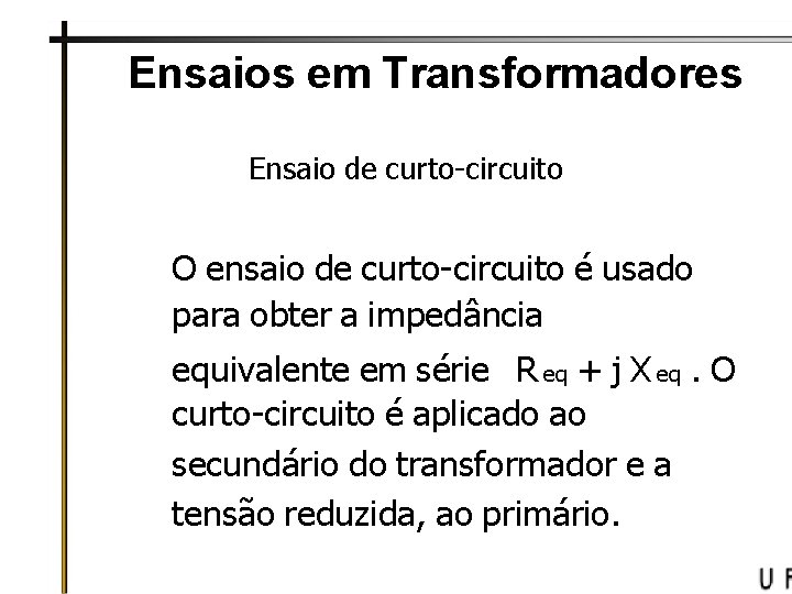 Ensaios em Transformadores Ensaio de curto-circuito O ensaio de curto-circuito é usado para obter