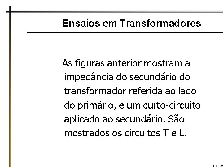 Ensaios em Transformadores As figuras anterior mostram a impedância do secundário do transformador referida