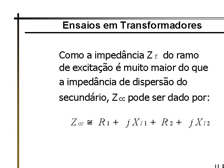 Ensaios em Transformadores Como a impedância Z f do ramo de excitação é muito