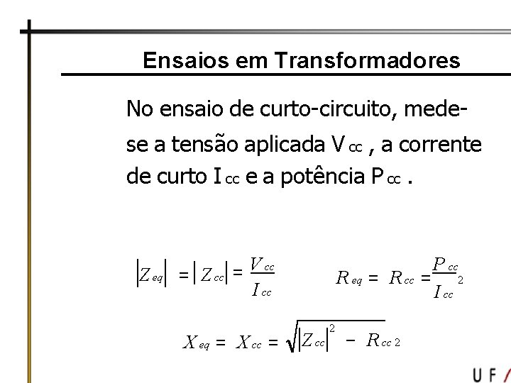 Ensaios em Transformadores No ensaio de curto-circuito, medese a tensão aplicada V cc ,