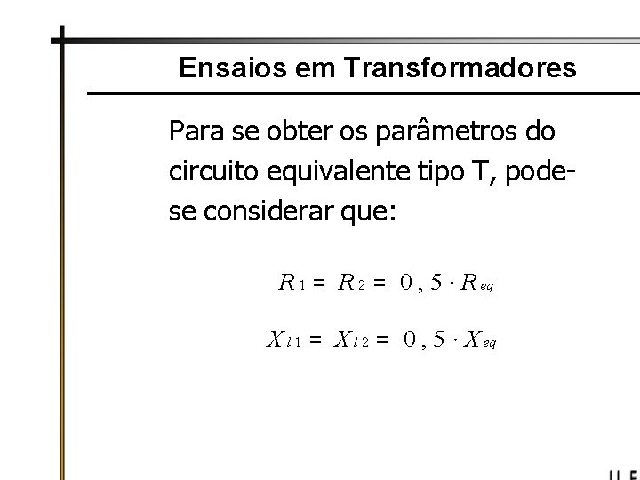 Ensaios em Transformadores Para se obter os parâmetros do circuito equivalente tipo T, podese