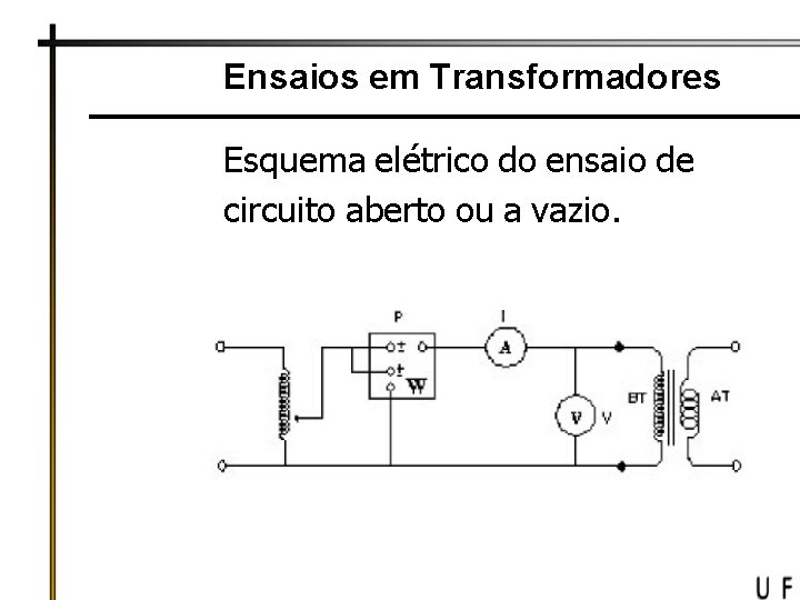 Ensaios em Transformadores Esquema elétrico do ensaio de circuito aberto ou a vazio. 