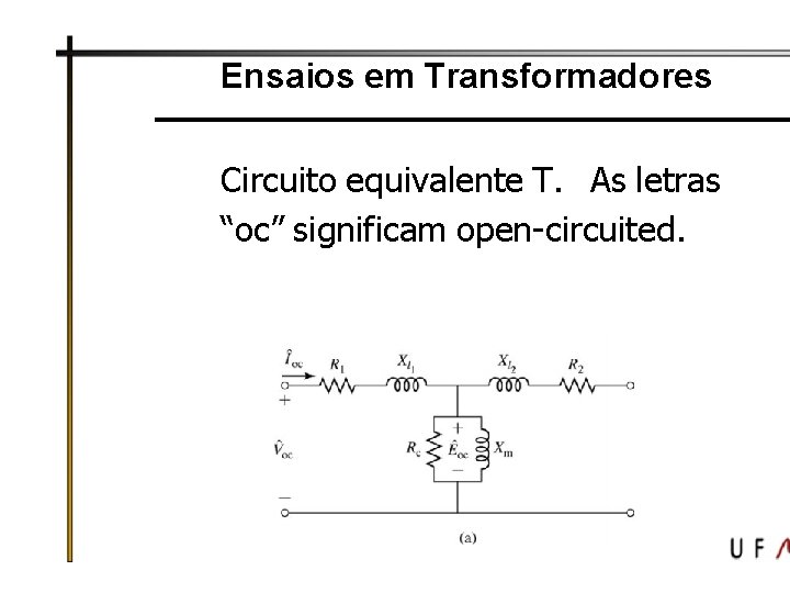 Ensaios em Transformadores Circuito equivalente T. As letras “oc” significam open-circuited. 