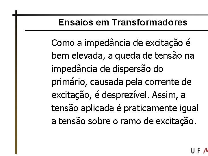 Ensaios em Transformadores Como a impedância de excitação é bem elevada, a queda de