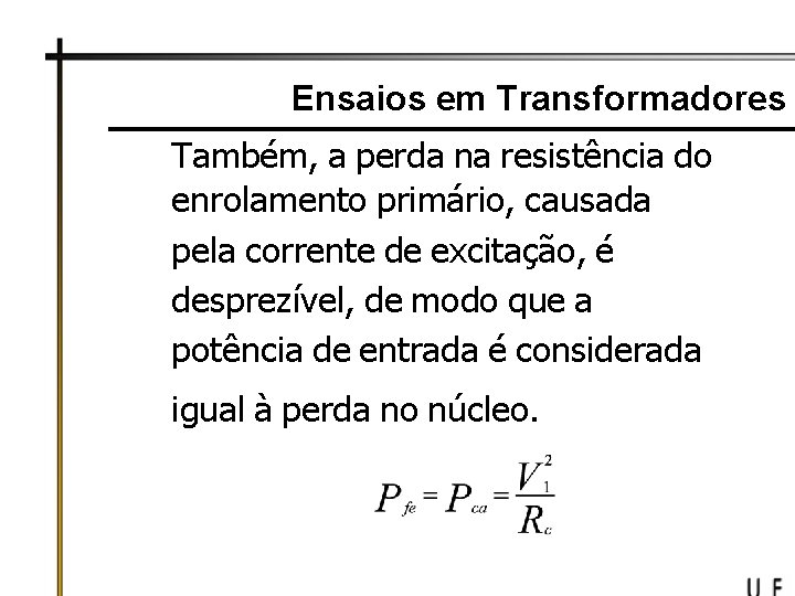 Ensaios em Transformadores Também, a perda na resistência do enrolamento primário, causada pela corrente