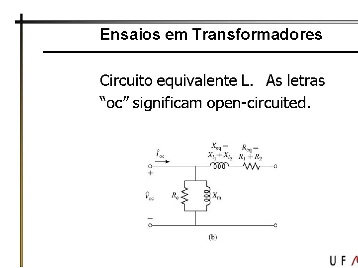 Ensaios em Transformadores Circuito equivalente L. As letras “oc” significam open-circuited. 