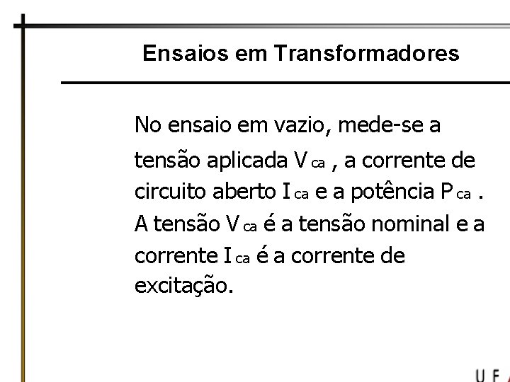 Ensaios em Transformadores No ensaio em vazio, mede-se a tensão aplicada V ca ,