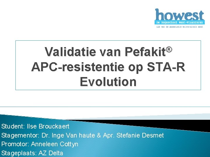 Validatie van Pefakit® APC-resistentie op STA-R Evolution Student: Ilse Brouckaert Stagementor: Dr. Inge Van Validatie van Pefakit® APC-resistentie op STA-R Evolution Student: Ilse Brouckaert Stagementor: Dr. Inge Van