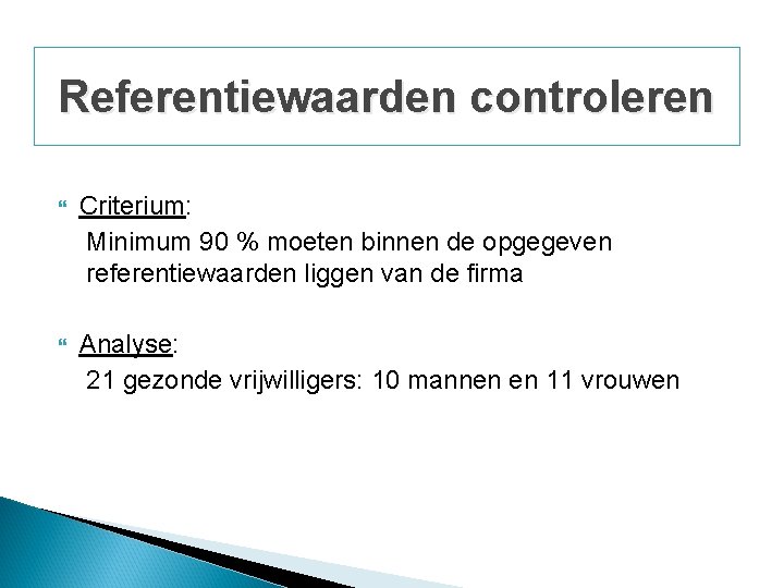 Referentiewaarden controleren Criterium: Minimum 90 % moeten binnen de opgegeven referentiewaarden liggen van de Referentiewaarden controleren Criterium: Minimum 90 % moeten binnen de opgegeven referentiewaarden liggen van de