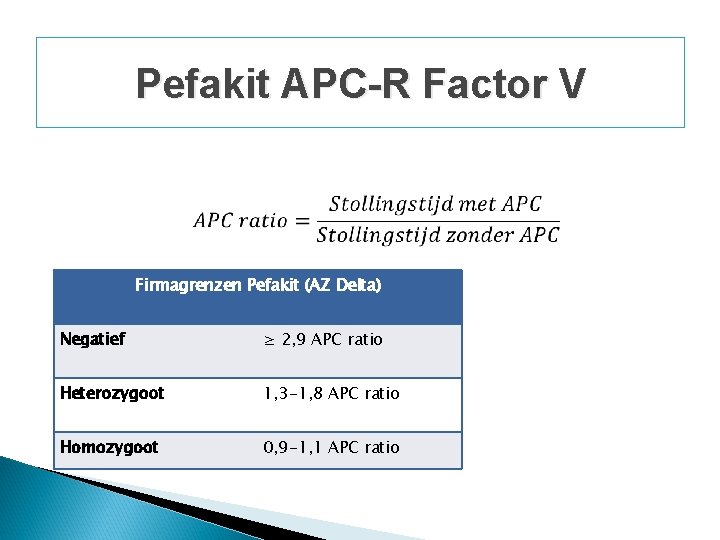 Pefakit APC-R Factor V Firmagrenzen Pefakit (AZ Delta) Negatief ≥ 2, 9 APC ratio Pefakit APC-R Factor V Firmagrenzen Pefakit (AZ Delta) Negatief ≥ 2, 9 APC ratio