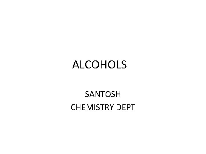 ALCOHOLS SANTOSH CHEMISTRY DEPT 