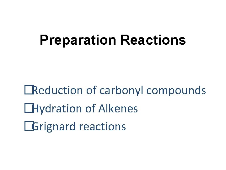 Preparation Reactions �Reduction of carbonyl compounds �Hydration of Alkenes �Grignard reactions 