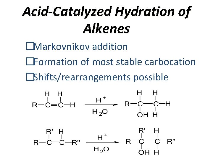 Acid-Catalyzed Hydration of Alkenes �Markovnikov addition �Formation of most stable carbocation �Shifts/rearrangements possible 