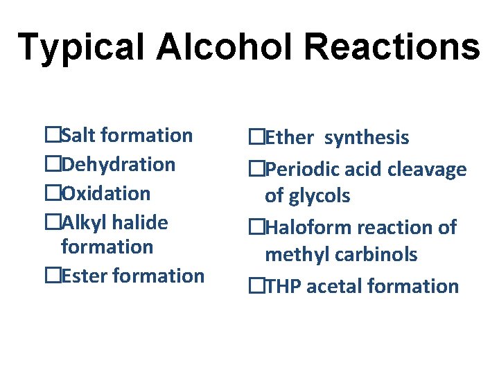 Typical Alcohol Reactions �Salt formation �Dehydration �Oxidation �Alkyl halide formation �Ester formation �Ether synthesis