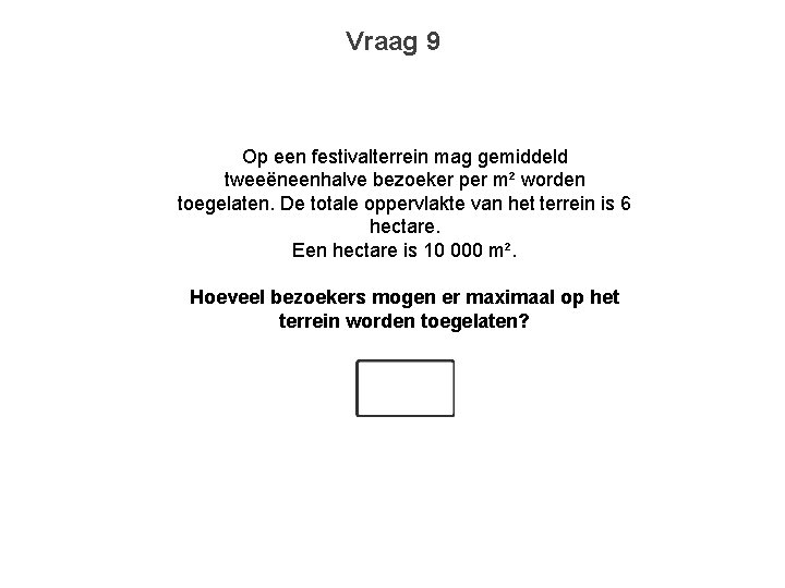 Vraag 9 Op een festivalterrein mag gemiddeld tweeëneenhalve bezoeker per m² worden toegelaten. De