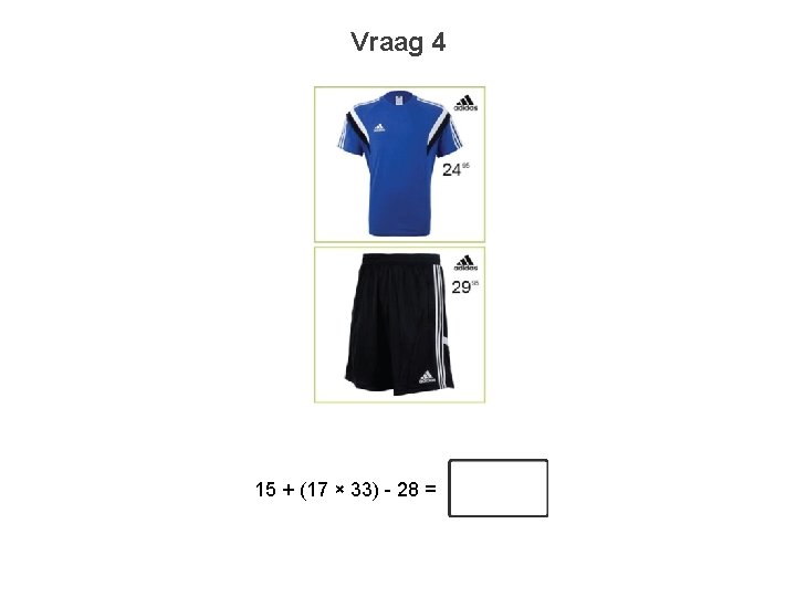 Vraag 4 15 + (17 × 33) - 28 = 