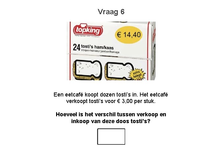 Vraag 6 Een eetcafé koopt dozen tosti’s in. Het eetcafé verkoopt tosti’s voor €