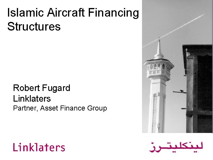 Islamic Aircraft Financing Structures Robert Fugard Linklaters Partner, Asset Finance Group 