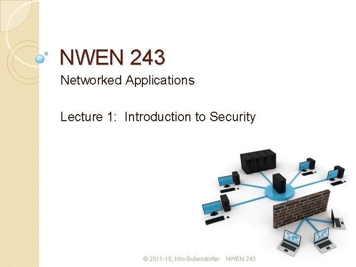 NWEN 243 Networked Applications Lecture 1: Introduction to Security © 2011 -15, Kris Bubendorfer