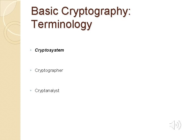 Basic Cryptography: Terminology ◦ Cryptosystem ◦ Cryptographer ◦ Cryptanalyst 