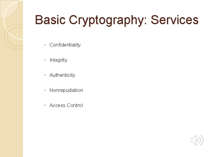 Basic Cryptography: Services ◦ Confidentiality ◦ Integrity ◦ Authenticity ◦ Nonrepudiation ◦ Access Control
