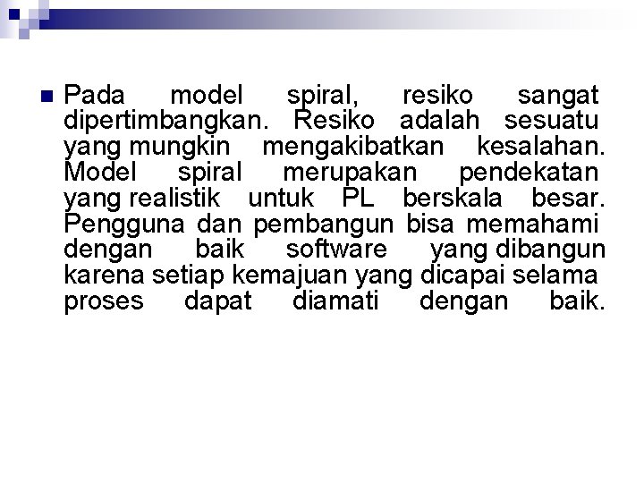 n Pada model spiral, resiko sangat dipertimbangkan. Resiko adalah sesuatu yang mungkin mengakibatkan kesalahan.