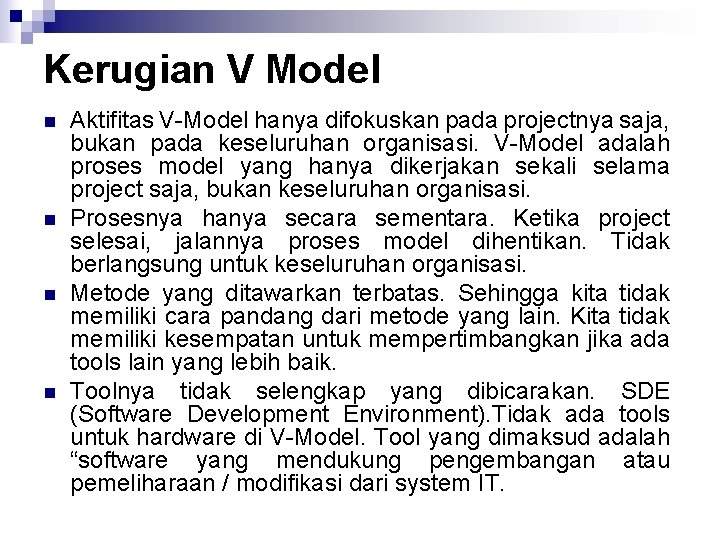 Kerugian V Model n n Aktifitas V Model hanya difokuskan pada projectnya saja, bukan