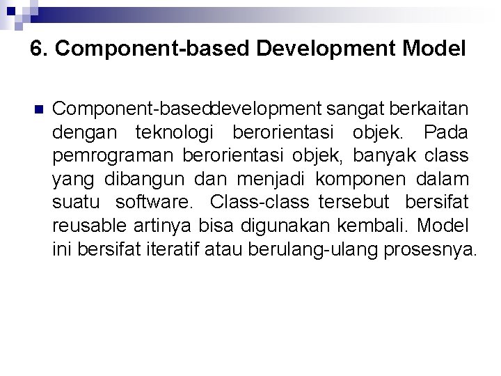 6. Component based Development Model n Component based development sangat berkaitan dengan teknologi berorientasi