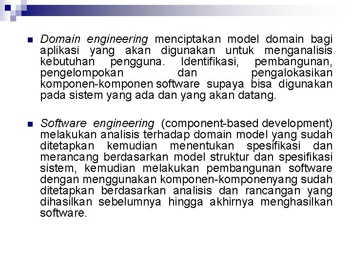 n Domain engineering menciptakan model domain bagi aplikasi yang akan digunakan untuk menganalisis kebutuhan