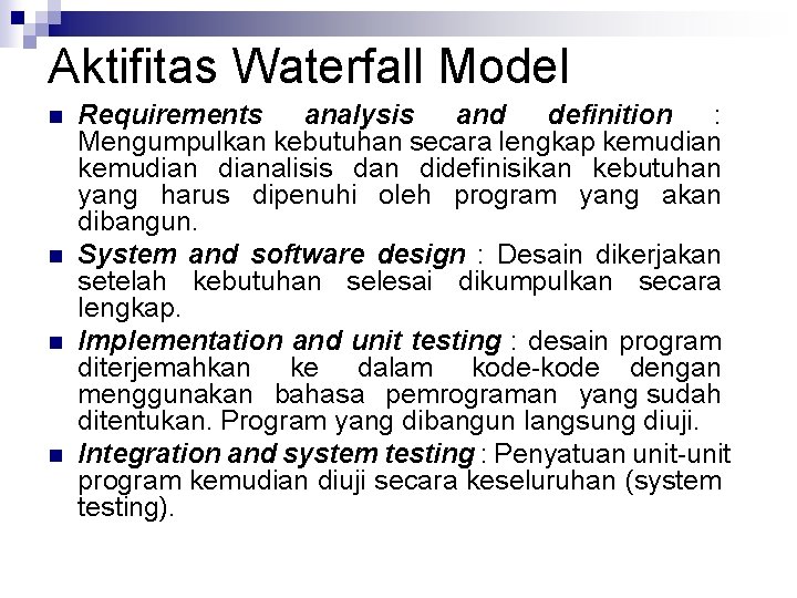 Aktifitas Waterfall Model n n Requirements analysis and definition : Mengumpulkan kebutuhan secara lengkap