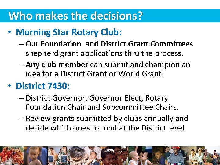 Who makes the decisions? • Morning Star Rotary Club: – Our Foundation and District