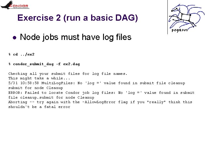 Exercise 2 (run a basic DAG) l Node jobs must have log files %