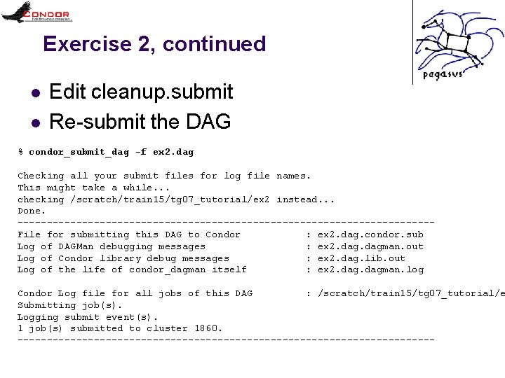 Exercise 2, continued l l Edit cleanup. submit Re-submit the DAG % condor_submit_dag -f