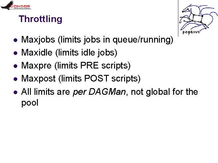 Throttling l l l Maxjobs (limits jobs in queue/running) Maxidle (limits idle jobs) Maxpre
